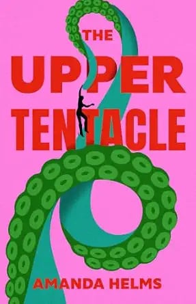 Cover of The Upper Tentacle by Amanda Helms. On a pink background, a green tentacle coils upward, with a silhouette of a woman hanging one-handed from the tip.