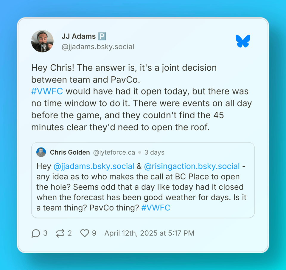 JJ Adams responding to a question on Bluesky on why the roof at BC Place remained closed said, "Hey Chris! The answer is, it's a joint decision between team and PavCo.  #VWFC would have had it open today, but there was no time window to do it. There were events on all day before the game, and they couldn't find the 45 minutes clear they'd need to open the roof."