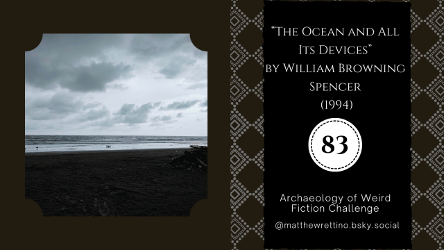 a bleak seaside with a dark beach and grey skies "The Ocean and All Its Devices" by William Browning Spencer (1994) Archaeology of Weird Fiction Challenge #83 @matthewrettino.bsky.social