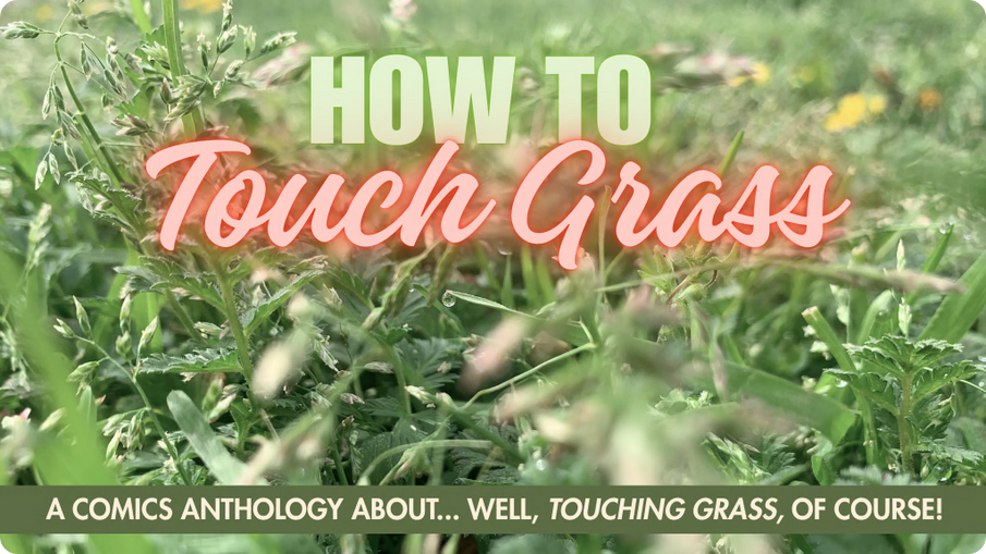 A promotional graphic for the upcoming comics anthology titled How to Touch Grass. The tagline over an image of grass reads, "A comics anthology about... well, touching grass, of course!"