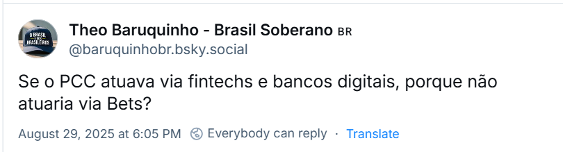 Post de Theo Baruquinho - Brasil Soberano (@baruquinhobr.bsky.social) com o texto: Se o PCC atuava via fintechs e bancos digitais, porque não atuaria via Bets?