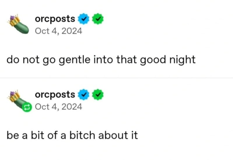 Tumblr posts from orcposts: do not go gentle into that good night. be a bit of a bitch about it