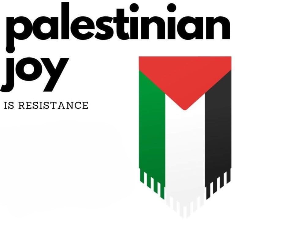 Flyer says: "Palestinian Joy is Resistance" in black letters on white background. "Palestinian Joy" is in much larger letters. To the right of the words is a Palestinian flag hanging vertically with the green stripe on the left and the black stripe on the right. At the bottom it has tassels like a keffiyeh