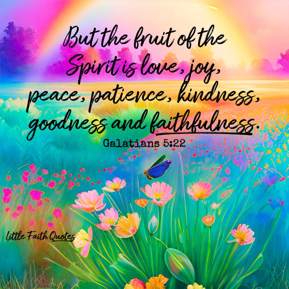 But the fruit of the Spirit is love, joy, peace, patience, kindness, goodness and faithfulness. ~Galatians 5:22. The sun sets in a pink and orange sky over a meadow of green grass and pink and peach flowers. A butterfly hovers over the flowers. Image by: @Little Faith Quotes.