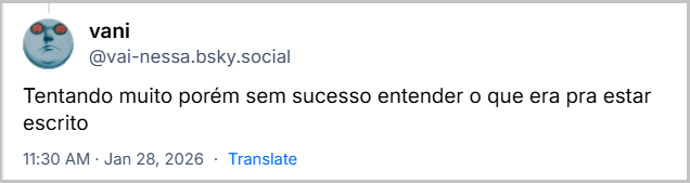 Post de vani (@vai-nessa.bsky.social) com o texto: Tentando muito porém sem sucesso entender o que era pra estar escrito