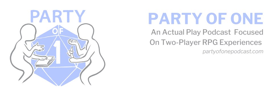 Party of One, an actual play podcast focused on two-player RPG experiences (partyofonepodcast.com)