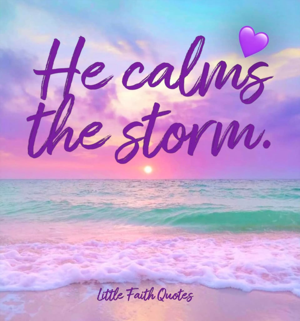 "He calms the storm." Image by: @Little Faith Quotes
