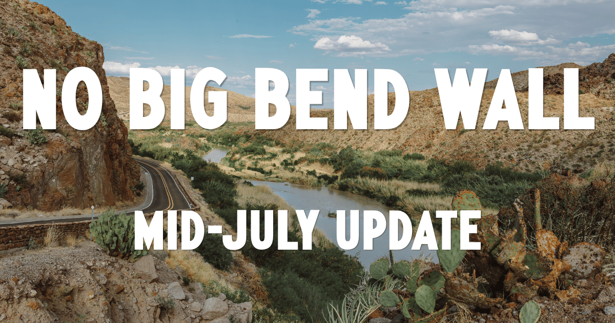 No Big Bend Wall - Mid-July Update