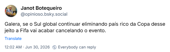 Post de Janot Botequeiro (@opinioso.bsky.social): Galera, se o Sul global continuar eliminando país rico da Copa desse jeito a Fifa vai acabar cancelando o evento.