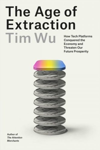 Cover of "The Age of Extraction: How Tech Platforms Conquered the Economy and Threaten Our Future Prosperity" by Tim Wu shows a hovering column of seven quarters, topped by a flat screen showing a spectrum of color.