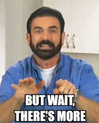 Billy Mays saying "But wait there's more."