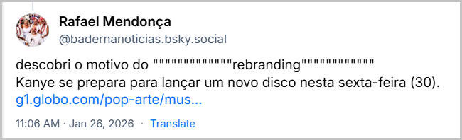Post de Rafael Mendonça (@badernanoticias.bsky.social) com o texto: descobri o motivo do """""""""""""rebranding""""""""""""
Kanye se prepara para lançar um novo disco nesta sexta-feira (30). (post contem link para notícia)