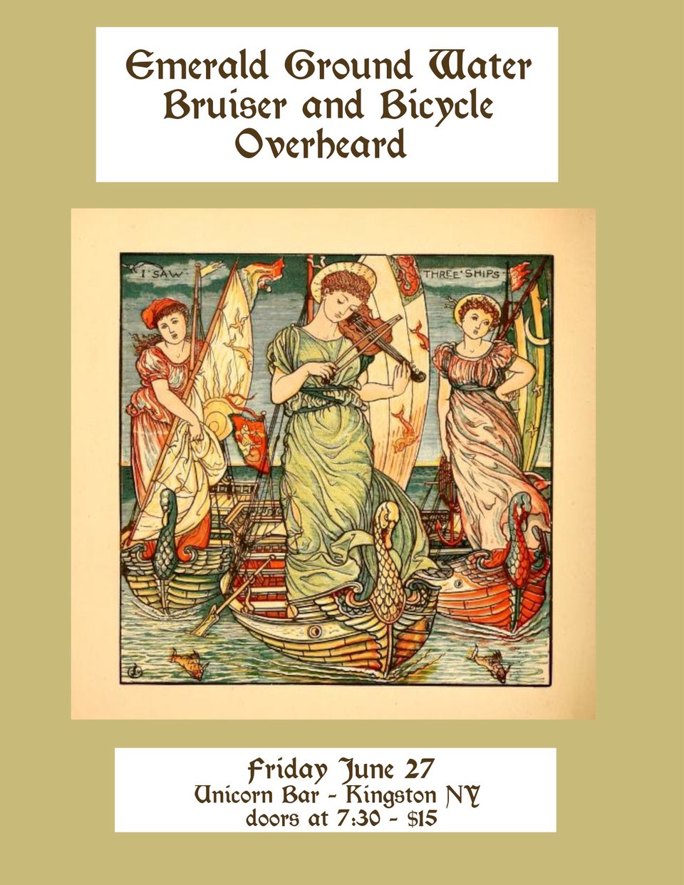 A flyer for a show featuring the bands Emerald Ground Water, Bruiser and Bicycle, and Overheard, on Friday, June 27th. The show will be at Unicorn Bar in Kingston, NY, doors at 7:30, $15. The flyer is an olive color and features the iconic painting 'I Saw Three Ships' by Walter Crane at the center.