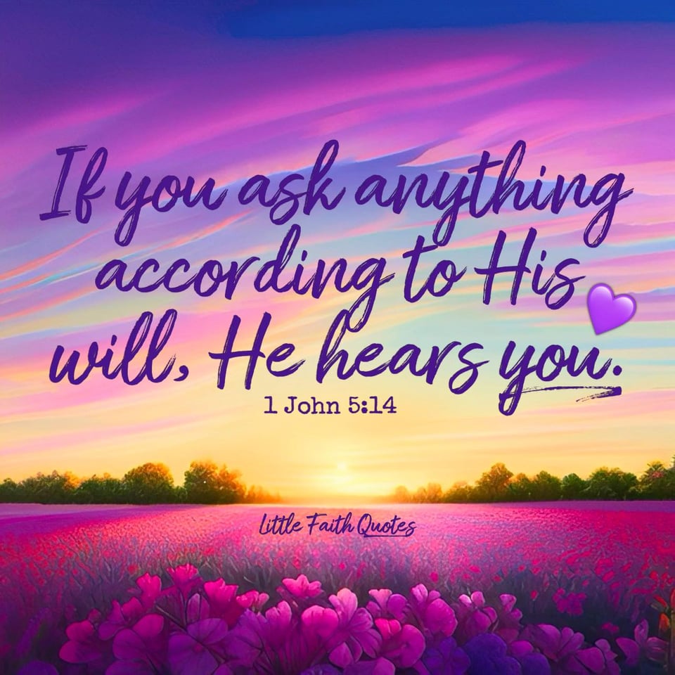 This is the confidence we have in approaching God: that if we ask anything according to His will, He hears us. ~1 John 5:14. Image by: @Little Faith Quotes.