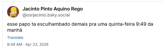 Post de Jacinto Pinto Aquino Rego (@osrjacinto.bsky.social): esse papo ta esculhambado demais pra uma quinta-feira 9:49 da manhã