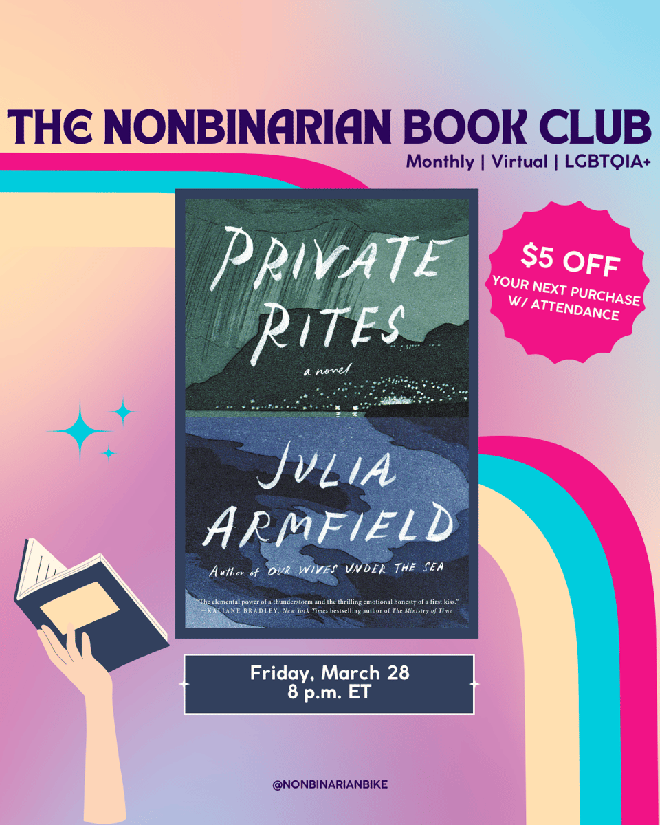 The Nonbinarian Book Club: Monthly | Virtual | LGBTQIA+ is written in blue text above the book cover of Private Rites by Julia Armfield, which is in a stylized frame. To the right of the book cover is a pink text bubble that reads, in white font, โ$5 off your next purchase w/attendance.โ Below the book cover is the meeting information: Friday, March 28 at 8 p.m. ET. At the very bottom is a tag for @NonbinarianBike on Instagram. All of this is set against a pink, blue, and yellow gradient background with a pink, blue, and yellow wave from the left side to the bottom right corner.