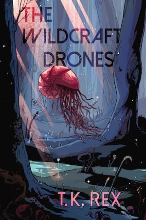 cover of The Wildcraft Drones by T. K. Rex. A tentacle nautilus-looking drone in the deep forest