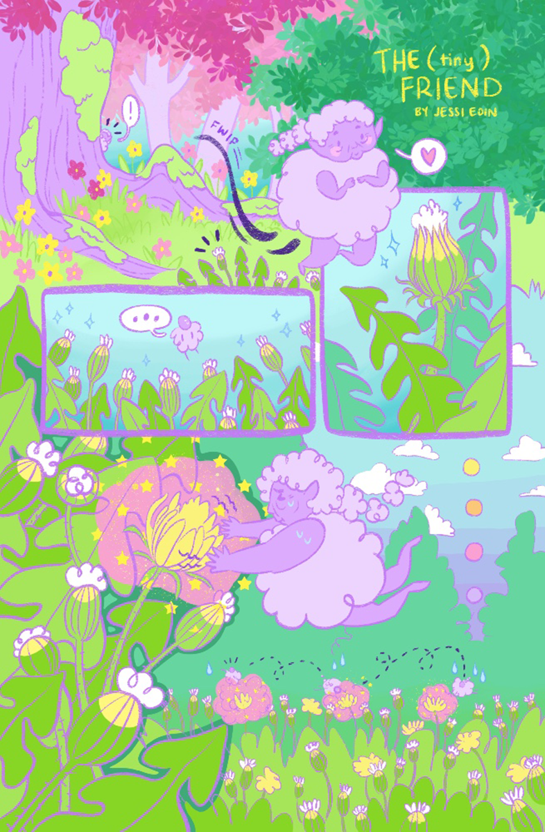 Page one of the comic the (tiny) friend by Jessi Eoin. The color palette is bright and colorful. The main character is a tiny, fluffy, old, purple fairy whose body looks like a ball of fluff with chubby arms and legs, wrinkles on her face, and pink cheeks. She has a puffy braid that floats behind her, and she floats around in the air. Panel 1: The fairy peeks out from behind a tree, noticing a dandelion ready to bloom in the distance. Panel 2: She flies over to the bud, a speech bubble with a heart coming from her. The bud is green with yellow tips and white fluff at the top. She looks happy to see it. Panel 3: She then notices how many buds there are, without a single flower. A speech bubble indicates hesitance, and sweat drops appear on her head. Panel 4: She uses her magic to make a dandelion bloom, straining as she does so. Panel 5: She floats from bud to bud, using her magic to flower multiple buds, growing more and more tired from the effort as she does so. The sun slowly sets.