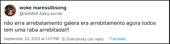 Post de woke maressilksong (@reddish.bsky.social) com o texto: não erra arrebatamento galera era arrebitamento agora todos tem uma raba arrebitada!!!