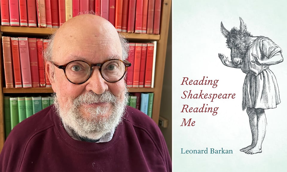 two photos: left is a picture of professor Leonard Barkan, a white man who is bald, with a white beard, wearing a maroon sweater and standing in front of a bookshelf of Loeb Classics; right is the cover of his book Reading Shakespeare Reading Me, featuring an illustration of Bottom from A Midsummer Night's Dream