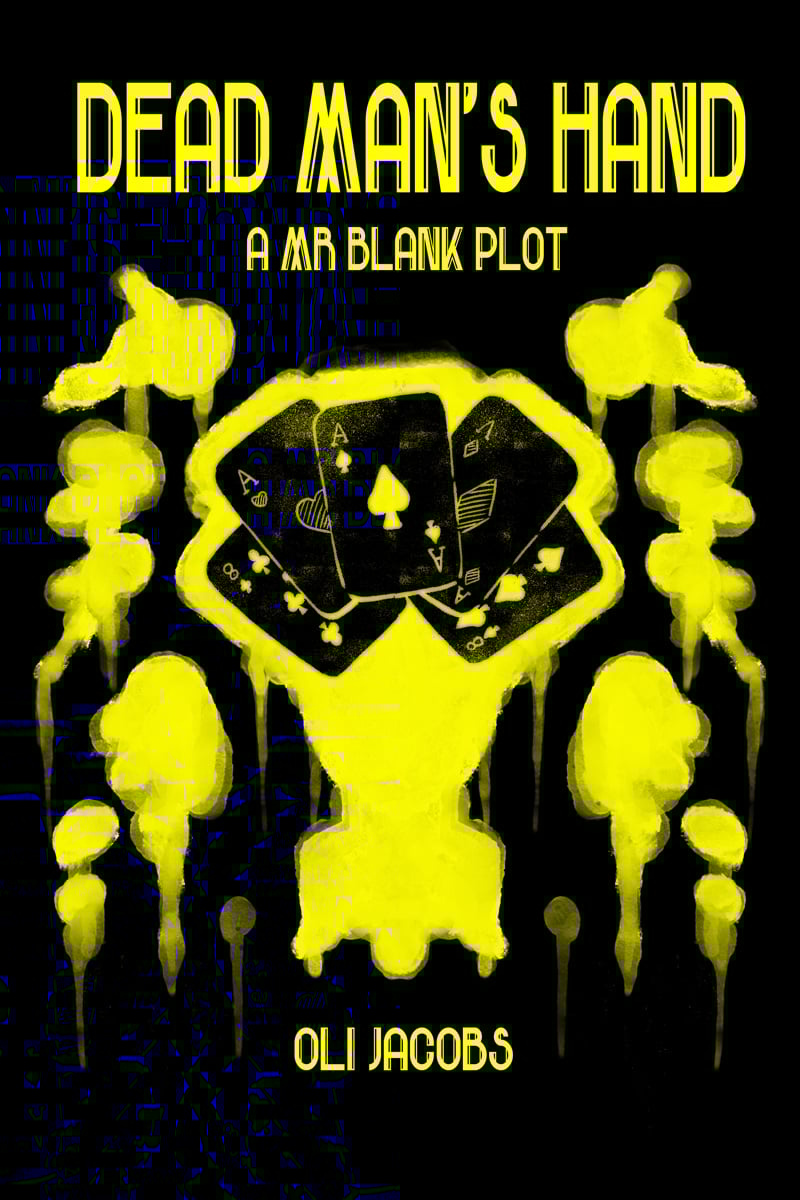 Cover art for DEAD MAN’S HAND – A Mr Blank Plot, by Oli Jacobs. This cover has the same style of inkblot design, but this one is in yellow and shows a hand holding five playing cards.