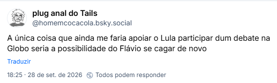 Post de plug anal do Tails (@homemcocacola.bsky.social): A única coisa que ainda me faria apoiar o Lula participar dum debate na Globo seria a possibilidade do Flávio se cagar de novo