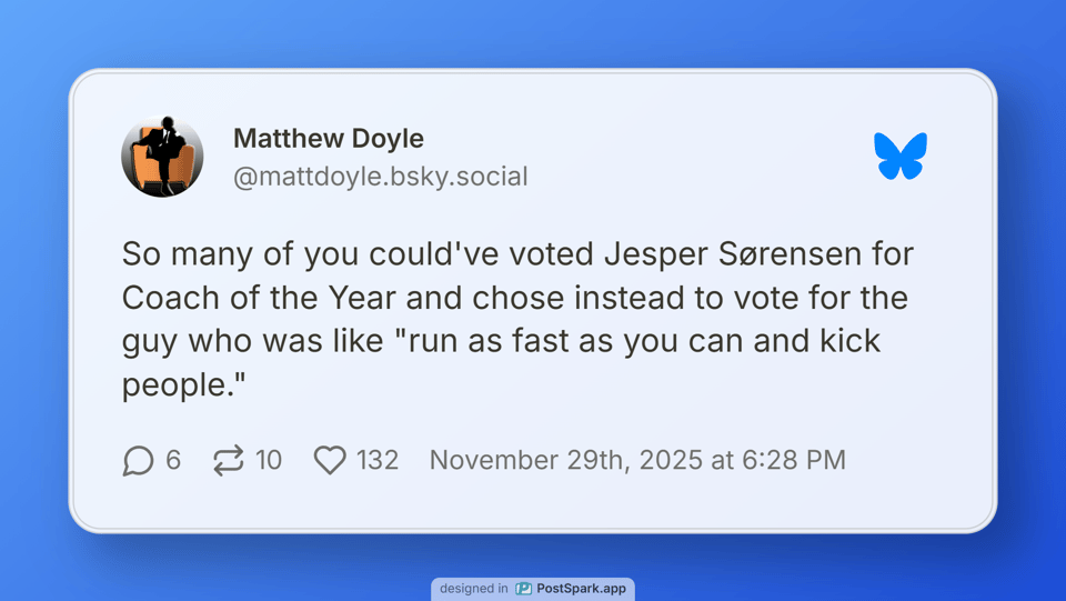 A post on Bluesky from Matthew Doyle stating, "So many of you could've voted Jesper Sørensen for Coach of the Year and chose instead to vote for the guy who was like "run as fast as you can and kick people.""