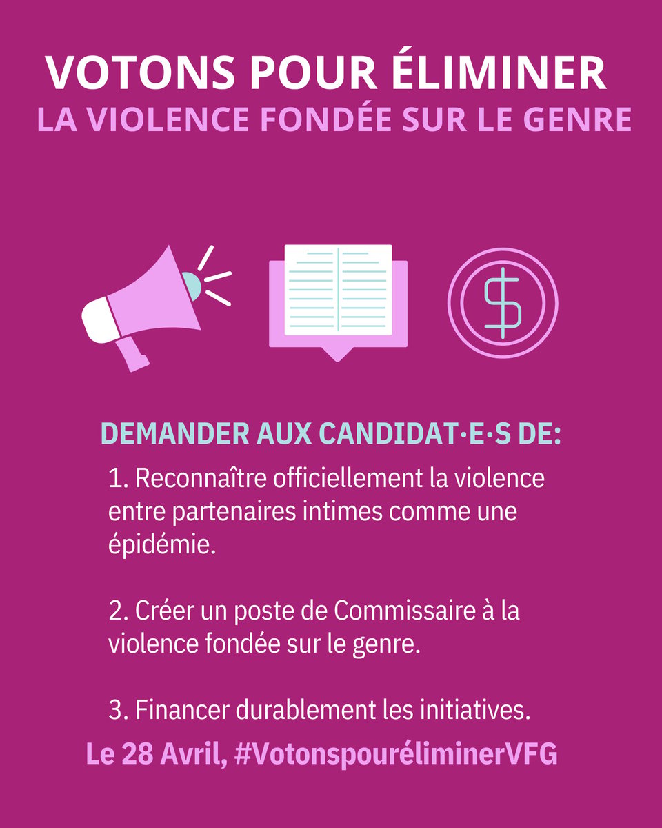 Votons pour éliminer la violence fondée sur le genre Demander aux candidat-e-s de: 1- Reconnaître officiellement la violence entre les partenaires intimes comme une épidémie. 2- Créer un poste de Commissaire à la violence fondée sur le genre. 3- Financer durablement les initiatives. Le 28 avril, #VotonsPourÉliminerVFG
