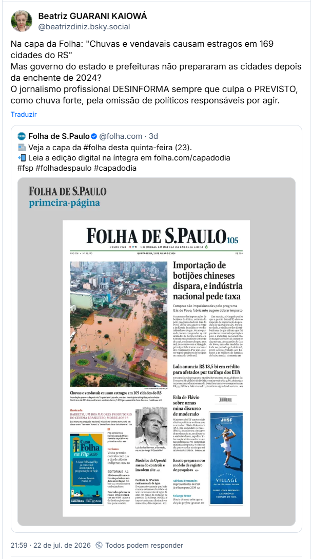 causam estragos em 169 cidades do RS"
Mas governo do estado e prefeituras não prepararam as cidades depois da enchente de 2024?
O jornalismo profissional DESINFORMA sempre que culpa o PREVISTO, como chuva forte, pela omissão de políticos responsáveis por agir.

Citando post de Folha de S.Paulo (@folha.com): 📰 Veja a capa da #folha desta quinta-feira (23).
📲 Leia a edição digital na íntegra em folha.com/capadodia
#fsp #folhadespaulo #capadodia

Imagem da capa da edição mencionada