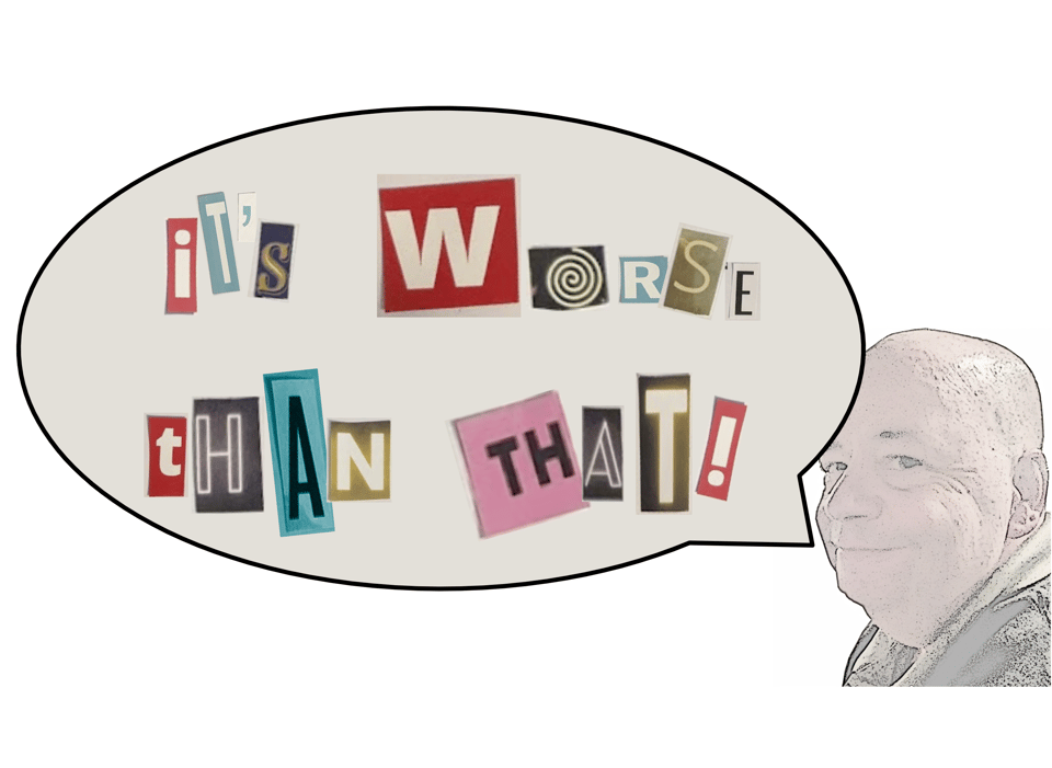 It's Worse Than That! cover image - a faded picture of me with a speech bubble saying "It's Worse Than That!" in ransom-note-style letters.