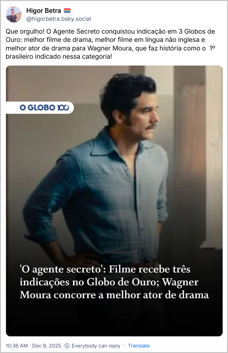 Post de Higor Betra 🏳️🌈 (@higorbetra.bsky.social) com o texto: Que orgulho! O Agente Secreto conquistou indicação em 3 Globos de Ouro: melhor filme de drama, melhor filme em língua não inglesa e melhor ator de drama para Wagner Moura, que faz história como o 1º brasileiro indicado nessa categoria! (imagem da notícia)