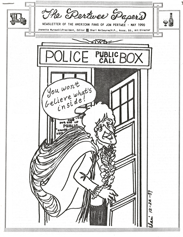 A cover to an issue of "The Pertwee Papers" that my mom illustrated, dated 12/22/89. A cartoony drawing of the Third Doctor popping out of the TARDIS (a police call box, kind of like a phone booth, which is kind of like a... *sigh* nevermind) and saying "You won't believe what's inside!"