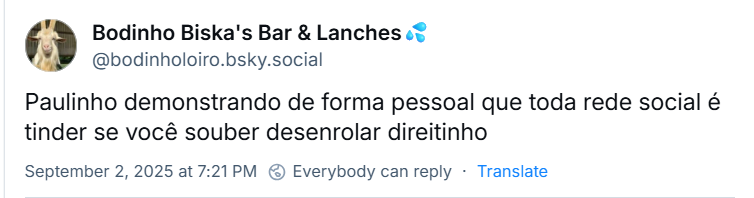 Post de Bodinho Biska's Bar & Lanches💦 (‪@bodinholoiro.bsky.social‬) com o texto: Paulinho demonstrando de forma pessoal que toda rede social é tinder se você souber desenrolar direitinho