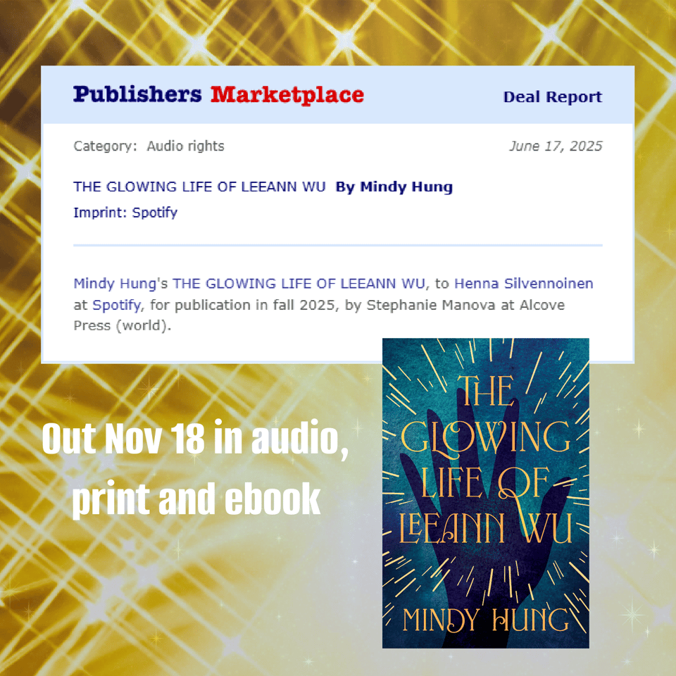 Gold sparks in background. Foreground a Publishers Marketplace announcement with text: "Category: audio rights, June 17, 2025. The Glowing LIfe of Leeann Wu by Mindy Hung, Imprint: Spotify. Mindy Hung's THE GLOWING LIFE OF LEEANN WU to Hanna Silvernnoinen at Spotify, for publication in fall 2025, by Stephanie Manova at Alcove Press (world)." Cover of book, and text: out in audio ebook and print Nov 18, 2025.