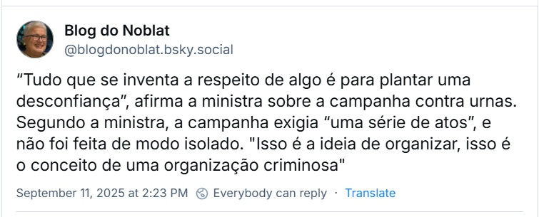 Post de Blog do Noblat (‪@blogdonoblat.bsky.social‬) com o texto: “Tudo que se inventa a respeito de algo é para plantar uma desconfiança”, afirma a ministra sobre a campanha contra urnas. Segundo a ministra, a campanha exigia “uma série de atos”, e não foi feita de modo isolado. "Isso é a ideia de organizar, isso é o conceito de uma organização criminosa"