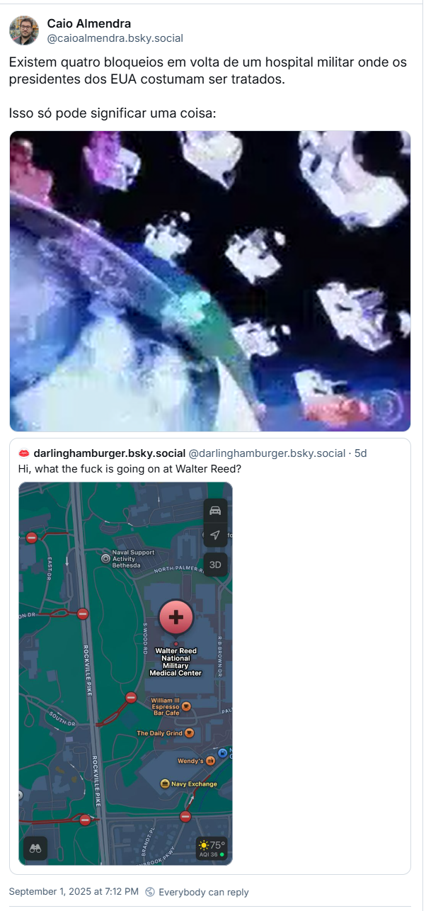 Post de Caio Almendra (‪@caioalmendra.bsky.social‬) com o texto: Existem quatro bloqueios em volta de um hospital militar onde os presidentes dos EUA costumam ser tratados. Isso só pode significar uma coisa: (gif da vinheta do Plantão da Globo)
