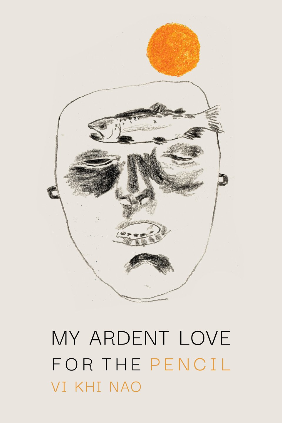 The front cover of My Ardent Love for the Pencil by Vi Khi Nao. Mostly black and white but an orange sun, hand drawn, at the top, right above a man's head. There's a fish in his forehead.