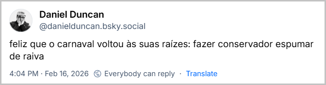 Post de Daniel Duncan (@danielduncan.bsky.social) com o texto: feliz que o carnaval voltou às suas raízes: fazer conservador espumar de raiva