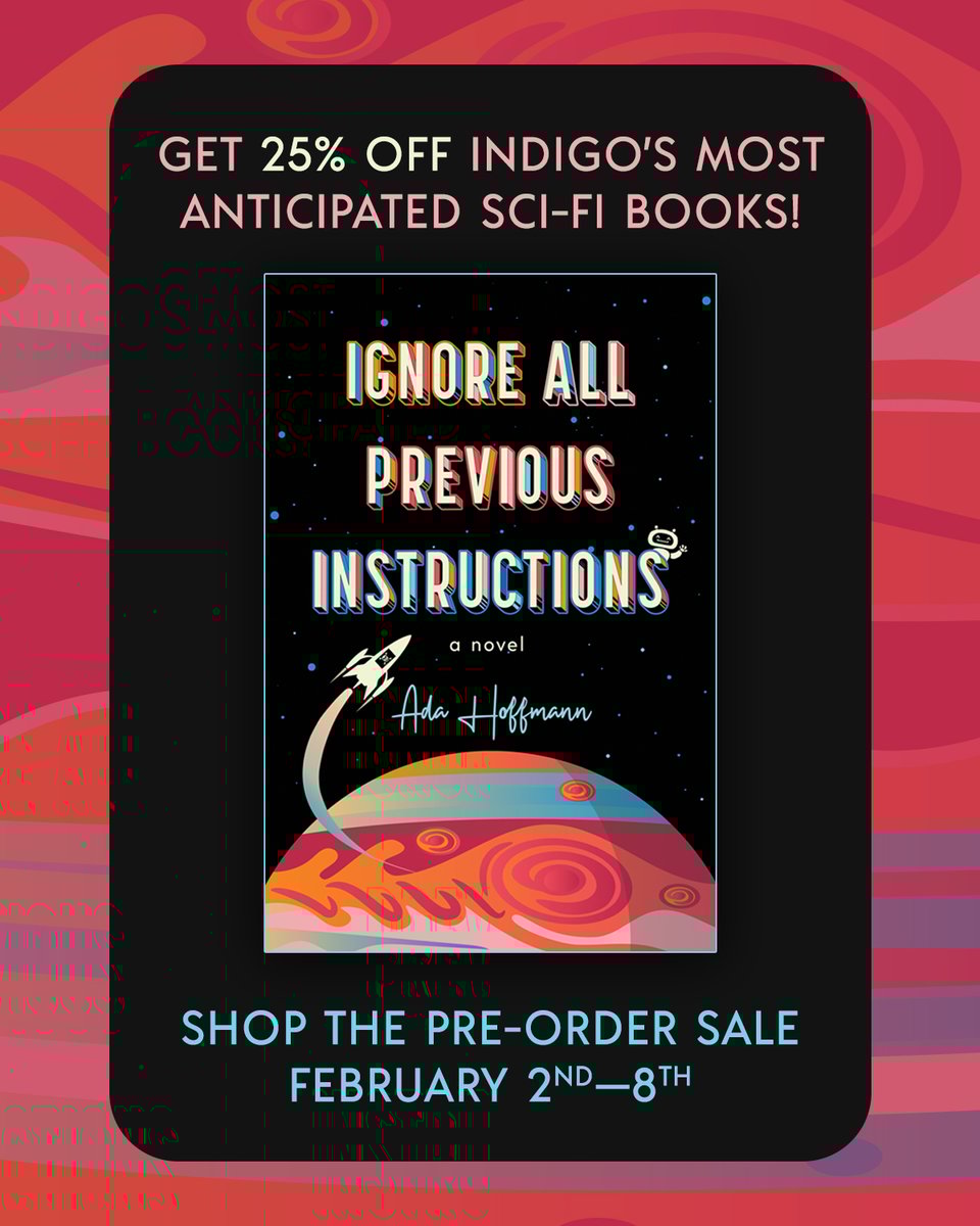 Book cover of Ignore All Previous Instructions by Ada Hoffmann. Above and below the cover there is extra text, which says, "Get 25% off Indigo's most anticipated sci-fi books! Shop the pre-order sale February 2nd-8th."