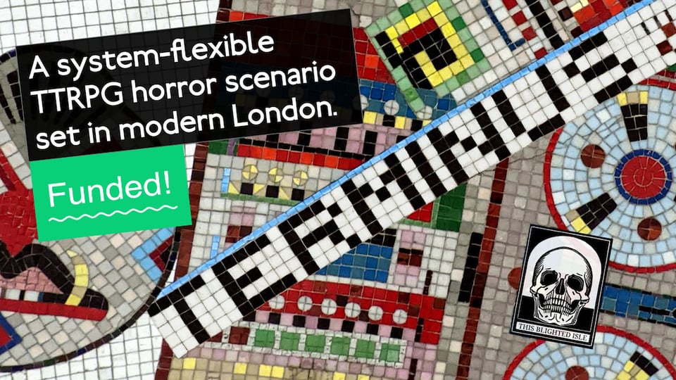 A colourful and largely abstract mosaic spells out the word 'TERMINUS'. Overlaid is the skull-motif logo of This Blighted Isle and boxes of text which read 'The new Tube line is finally open – which surely has nothing to do with the disappearances...' and 'A system-flexible TTRPG horror scenario set in modern London.' and 'Funded!'.
