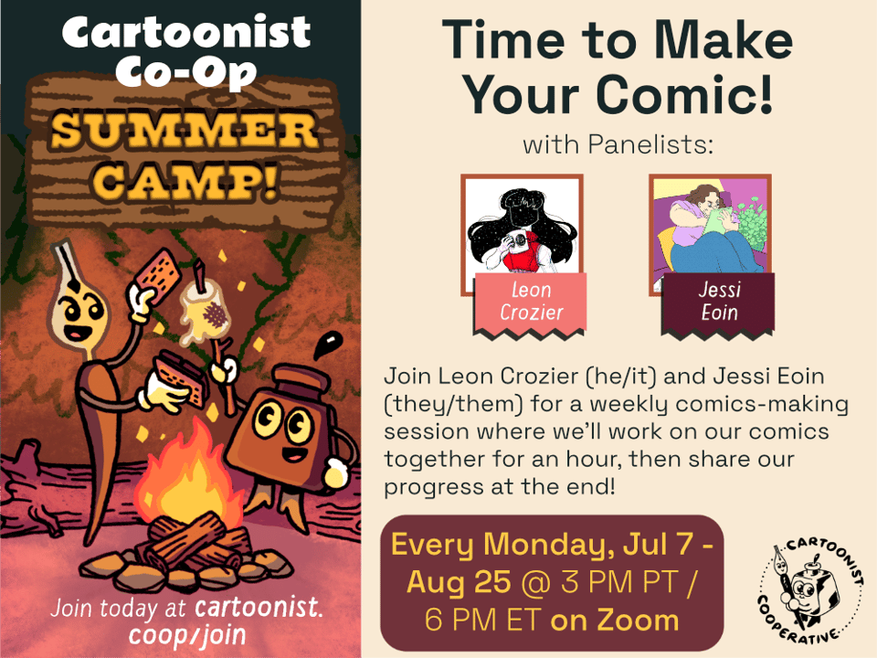 A graphic designed by E.M. Fields announcing the Co-op Summer Camp event titled Time to Make Your Comic with Leon Crozier, whose social media handle is @earacorn and Jessi Eoin, whose social media handle is @jbeoin. The event is being held on  at 3 PM Pacific Time / 6 PM Eastern Time on Zoom. The event description reads, "Join Leon Crozier (he/it) and Jessi Eoin (they/them) for a weekly comics-making session where we'll work on our comics together for an hour, then share our progress at the end. You'll also have access to a group progress tracker where you can share your status and show off your work all throughout Summer Camp!" An illustration to the side shows Co-op Mascots Inkling (anthropomorphic inkwell) and Nibford (anthropomorphic dip pen) are roasting a marshmallow over a campfire at night in a forest scene. Nibford is ready to squish the marshmallow between graham crackers and chocolate to make a s'more.