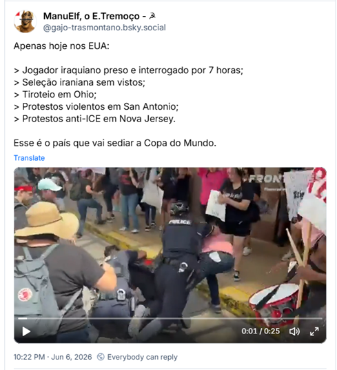 Post de ManuElf, o E.Tremoço - ☭ (‪@gajo-trasmontano.bsky.social‬):

"Apenas hoje nos EUA:
> Jogador iraquiano preso e interrogado por 7 horas;
> Seleção iraniana sem vistos;
> Tiroteio em Ohio;
> Protestos violentos em San Antonio;
> Protestos anti-ICE em Nova Jersey.
Esse é o país que vai sediar a Copa do Mundo."

Post contém um vídeo.