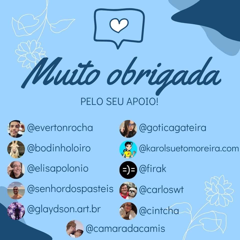 Imagem tem um fundo azul, um coração, o texto: Muito Obrigada pelo seu apoio!
E as arrobas e fotos de perfil de @evertonrocha , @bodinholoiro , @elisapolonio , @senhordospasteis , glaydson.art.br , @goticagateira , @karolsuetomoreira.com , @firak , @carloswt, @cintcha e @camaradacamis 🥰