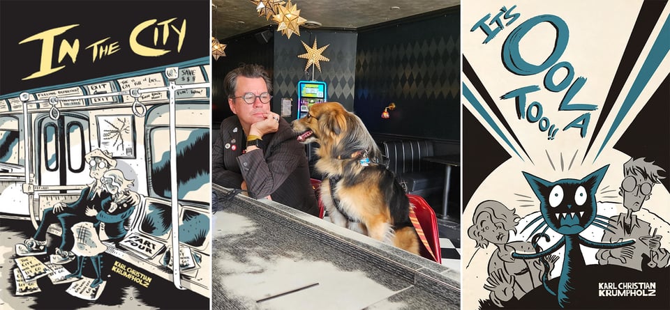 3 images side by side: left, cover of issue #4 of IN THE CITY by Karl Christian Krumpholz, showing the characters of Karl & Kelly on a subway, holding each other; center, photo of Karl sitting at a bar beside a dog; right, cover of the comic IT'S OOLA TOO!!, feat. Karl & Kelly in the background with an insane-looking black cat screeching in the foreground.