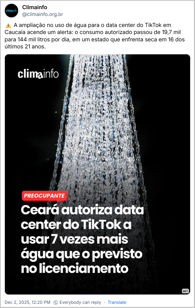Post de Climainfo (‪@climainfo.org.br‬) com o texto: ⚠️ A ampliação no uso de água para o data center do TikTok em Caucaia acende um alerta: o consumo autorizado passou de 19,7 mil para 144 mil litros por dia, em um estado que enfrenta seca em 16 dos últimos 21 anos. (o post traz imagem mostra um fundo escuro e no centro agua correndo caindo de cima. Um texto em destaque vermelho "Preocupante", e complementar "Ceará autoriza data center do TikTok a usar 7 vezes mais água que o preciso no licenciamento").