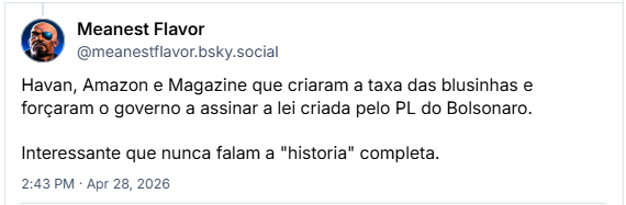 Post de Meanest Flavor (@meanestflavor.bsky.social): Havan, Amazon e Magazine que criaram a taxa das blusinhas e forçaram o governo a assinar a lei criada pelo PL do Bolsonaro. Interessante que nunca falam a "historia" completa.
