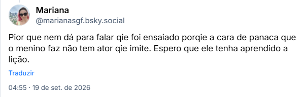 Post de Mariana (@marianasgf.bsky.social): Pior que nem dá para falar qie foi ensaiado porqie a cara de panaca que o menino faz não tem ator qie imite. Espero que ele tenha aprendido a lição.