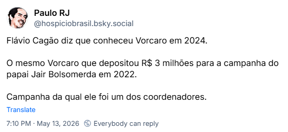 Post de Paulo RJ (@hospiciobrasil.bsky.social): Flávio Cagão diz que conheceu Vorcaro em 2024. O mesmo Vorcaro que depositou R$ 3 milhões para a campanha do papai Jair Bolsomerda em 2022. Campanha da qual ele foi um dos coordenadores.