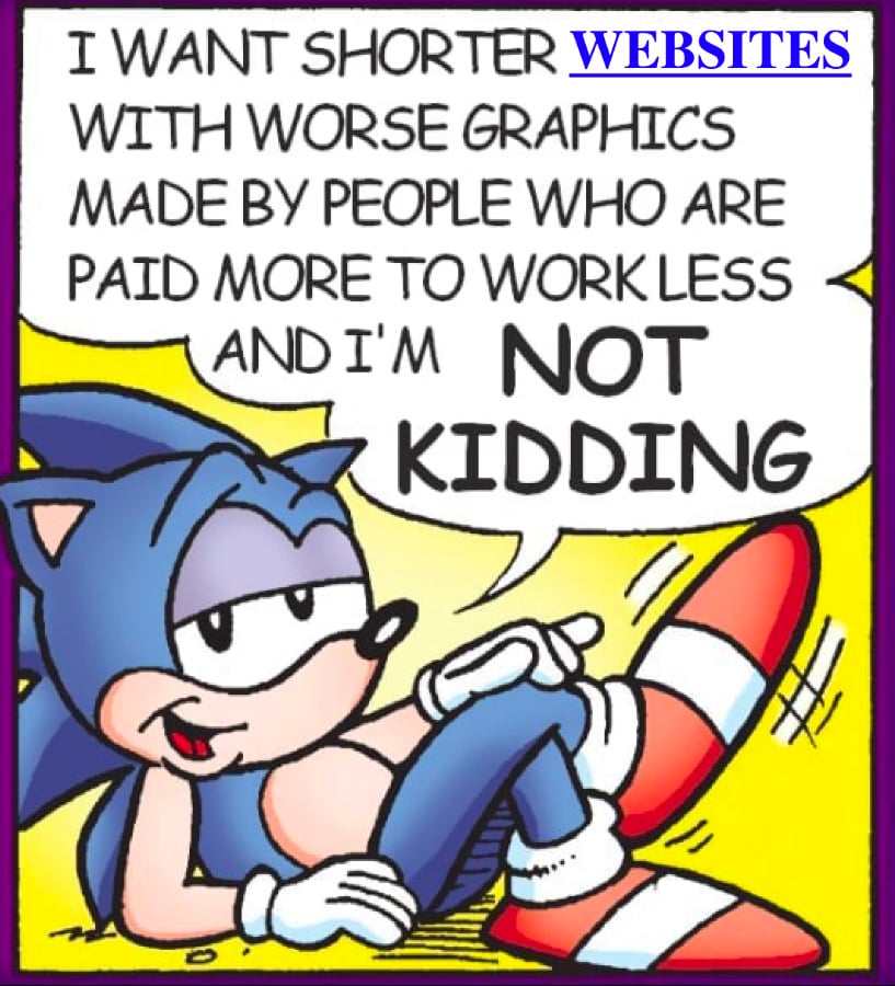 an image of sonic the headehog saying "i want shorter websites with worse graphics made by people who are paid more to work less and i am not kidding"