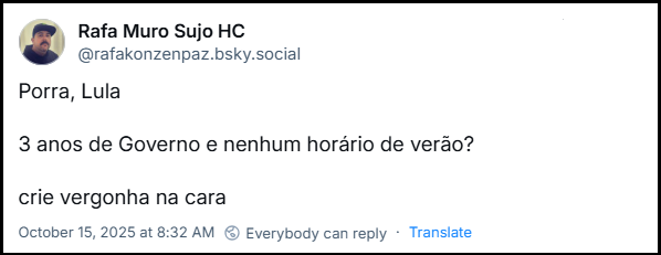 Post de Rafa Muro Sujo HC (‪@rafakonzenpaz.bsky.social‬) com o texto: Porra, Lula  3 anos de Governo e nenhum horário de verão?  crie vergonha na cara
